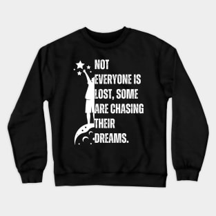 Not everyone is lost, some are chasing their dreams. Crewneck Sweatshirt